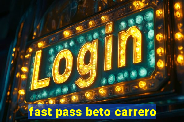 fast pass beto carrero